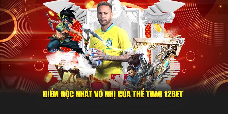 Điểm độc nhất vô nhị của thể thao 12Bet