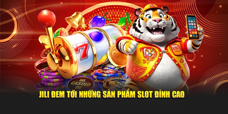 Jili đem tới những sản phẩm slot đỉnh cao