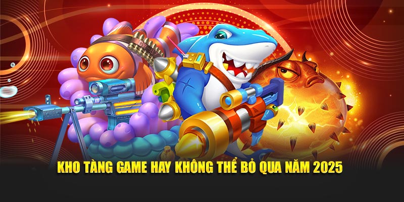 Kho tàng game hay không thể bỏ qua năm 2025 