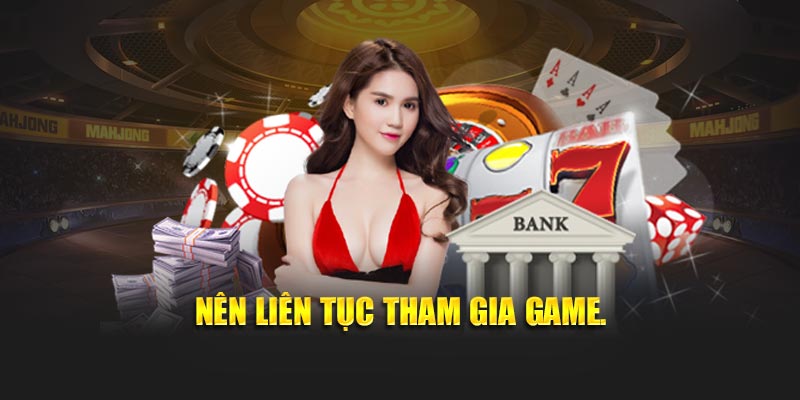 Nên liên tục tham gia game