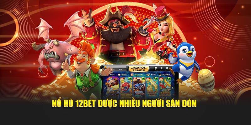 Nổ hũ 12Bet được nhiều người săn đón